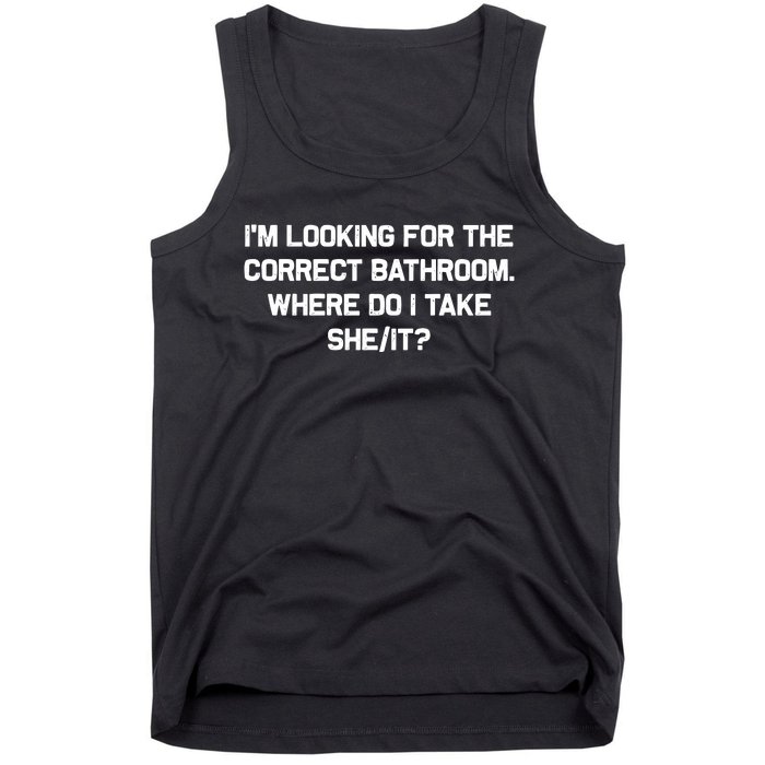 I’M Looking For The Correct Bathroom Where Do I Take A She/It? Funny Sarcastic Tank Top