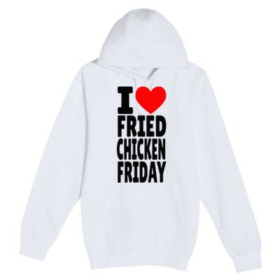 I Love Fried Chicken Friday funny farmer Premium Pullover Hoodie