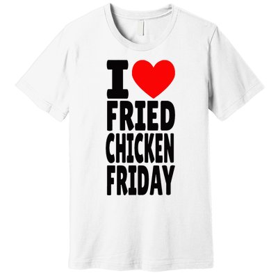 I Love Fried Chicken Friday funny farmer Premium T-Shirt