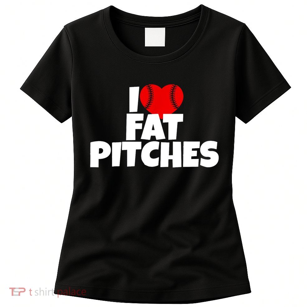 I Love Fat Pitches Womens T-Shirt