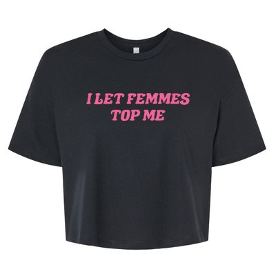 I Let Femmes Top Me Funny Bella+Canvas Jersey Crop Tee