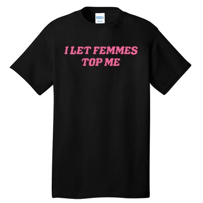 I Let Femmes Top Me Funny Tall T-Shirt