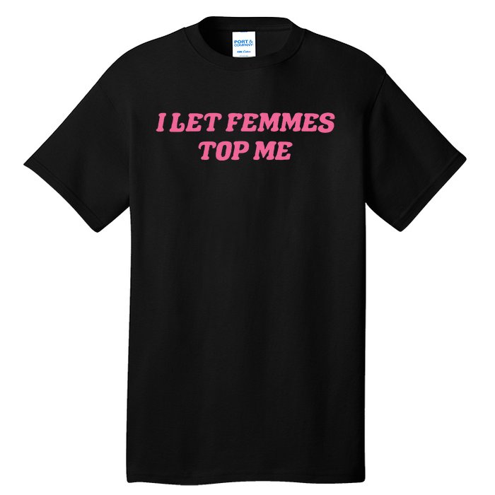 I Let Femmes Top Me Funny Tall T-Shirt