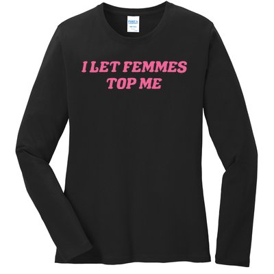 I Let Femmes Top Me Funny Ladies Long Sleeve Shirt