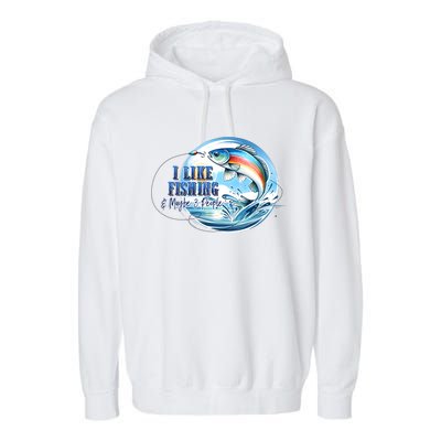 I Like Fishing And Maybe 3 People Garment-Dyed Fleece Hoodie