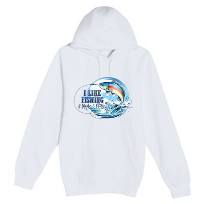 I Like Fishing And Maybe 3 People Premium Pullover Hoodie