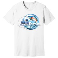 I Like Fishing And Maybe 3 People Premium T-Shirt