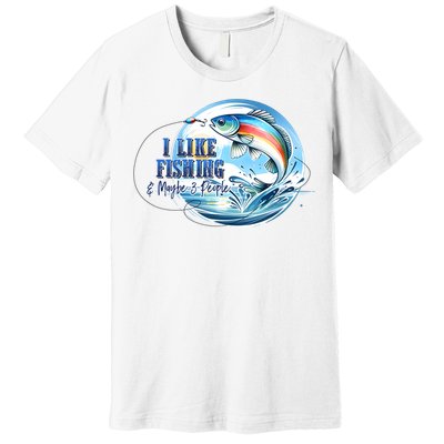 I Like Fishing And Maybe 3 People Premium T-Shirt