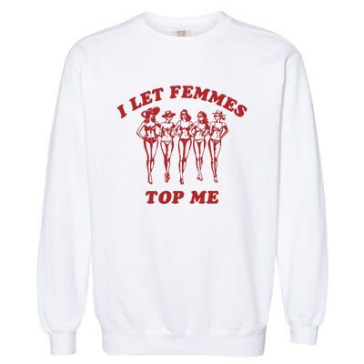 I Let Femmes Top Me Funny Lesbian Bisexual Pride Garment-Dyed Sweatshirt