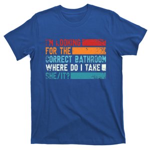 Im Looking for The Correct Bathroom Where Do I Take She It  T-Shirt