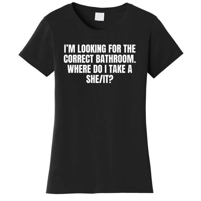 I’M Looking For The Correct Bathroom Where Do I Take A She It Women's T-Shirt