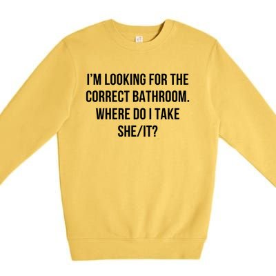 I’M Looking For The Correct Bathroom Where Do I Take A She I Premium Crewneck Sweatshirt