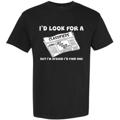 I'd Look For A Job But I'm Afaid I'd Fine One Garment-Dyed Heavyweight T-Shirt
