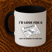 I'd Look For A Job But I'm Afaid I'd Fine One Mug