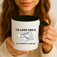 I'd Look For A Job But I'm Afaid I'd Fine One Mug