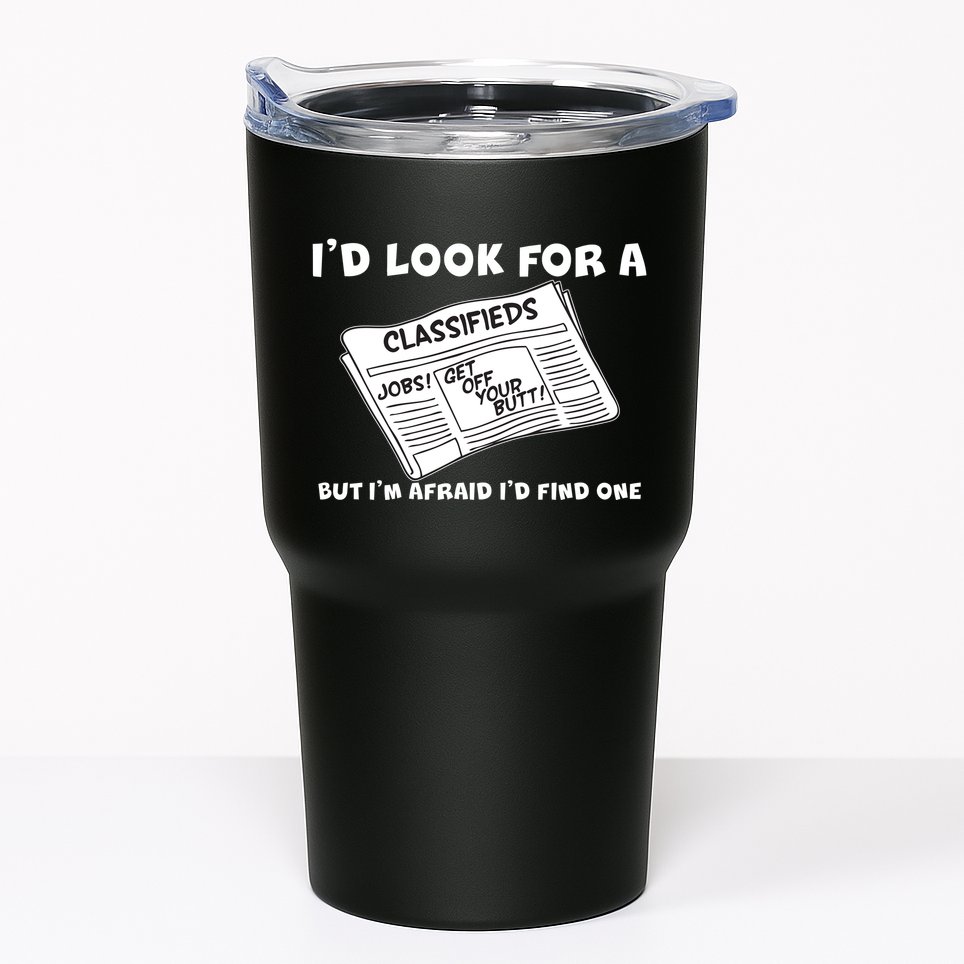 I'd Look For A Job But I'm Afaid I'd Fine One Tumbler