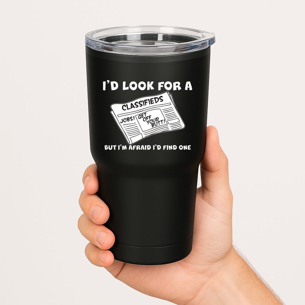 I'd Look For A Job But I'm Afaid I'd Fine One Tumbler