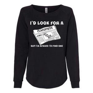 I'd Look For A Job But I'm Afaid I'd Fine One Womens California Wash Sweatshirt