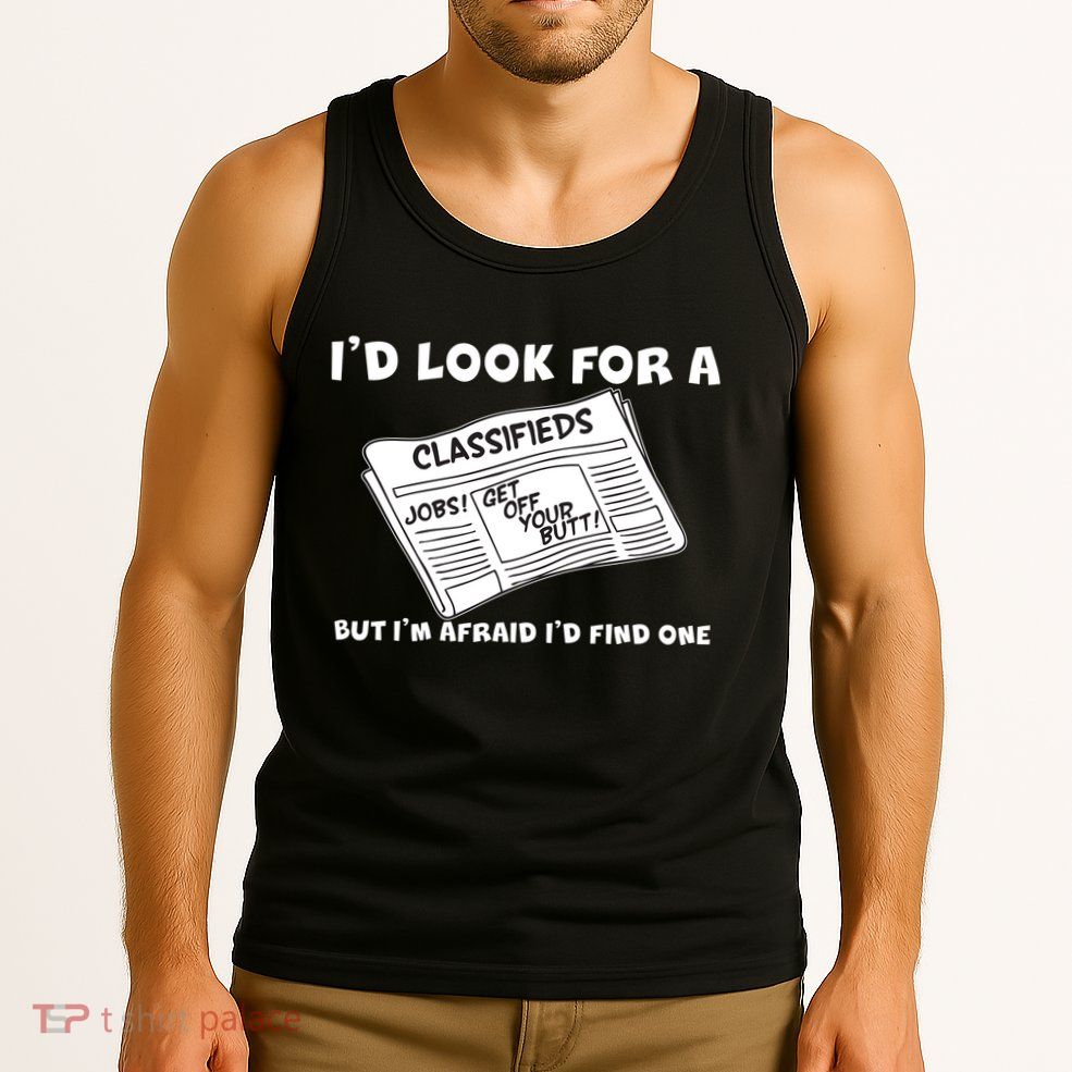 I'd Look For A Job But I'm Afaid I'd Fine One Tank Top
