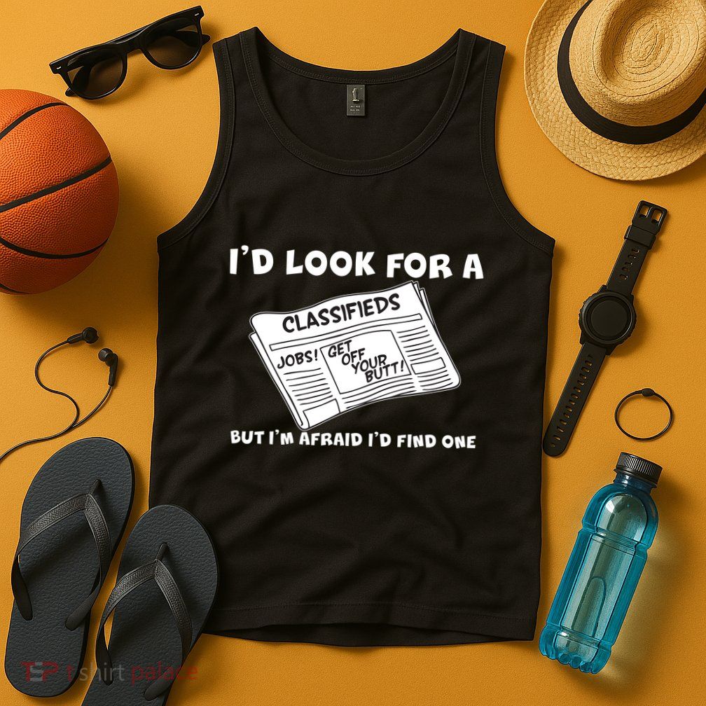 I'd Look For A Job But I'm Afaid I'd Fine One Tank Top