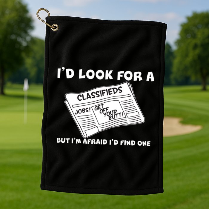 I'd Look For A Job But I'm Afaid I'd Fine One Golf Towel