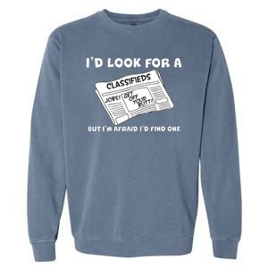 I'd Look For A Job But I'm Afaid I'd Fine One Garment-Dyed Sweatshirt