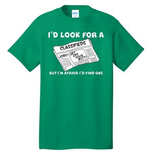 I'd Look For A Job But I'm Afaid I'd Fine One Tall T-Shirt