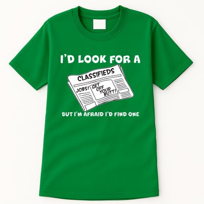 I'd Look For A Job But I'm Afaid I'd Fine One Tall T-Shirt