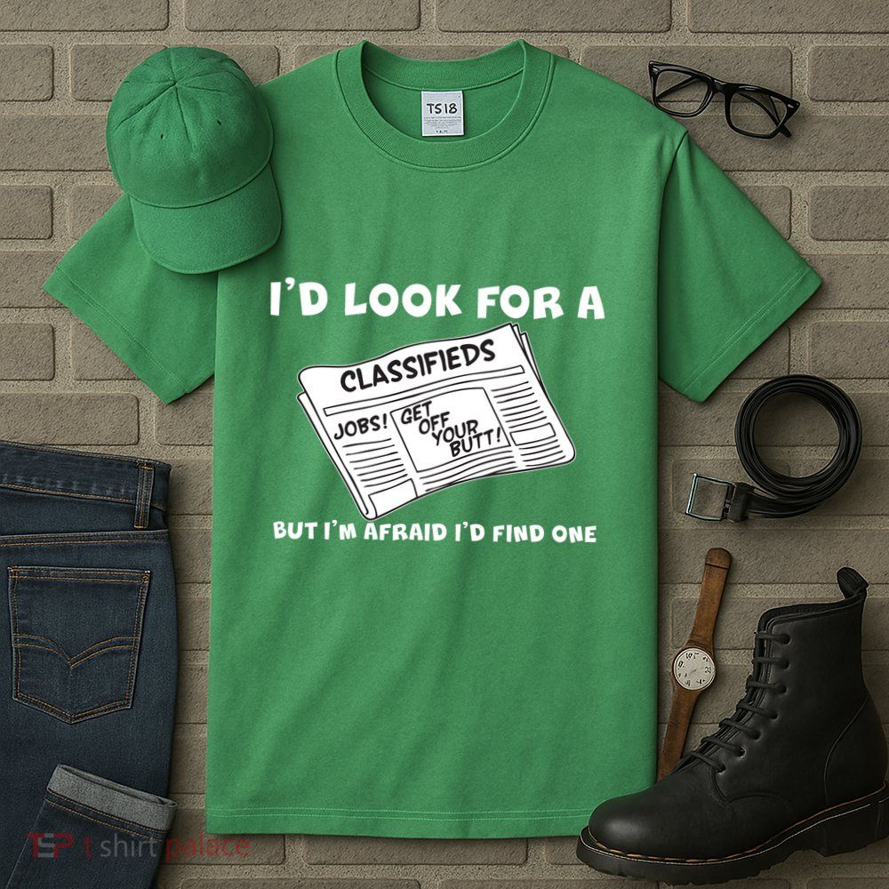 I'd Look For A Job But I'm Afaid I'd Fine One Tall T-Shirt