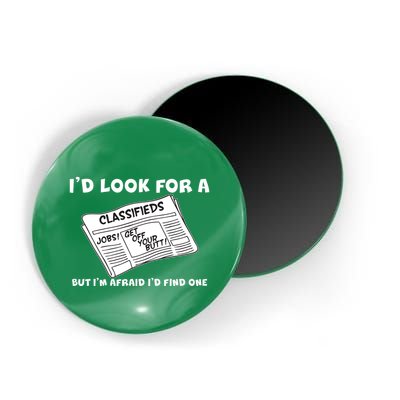 I'd Look For A Job But I'm Afaid I'd Fine One Magnet