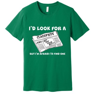 I'd Look For A Job But I'm Afaid I'd Fine One Premium T-Shirt