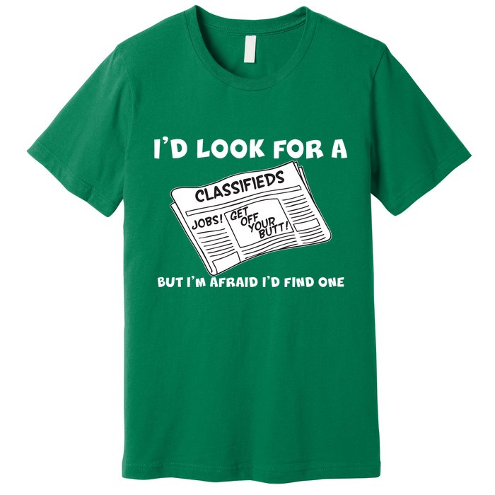 I'd Look For A Job But I'm Afaid I'd Fine One Premium T-Shirt
