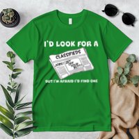 I'd Look For A Job But I'm Afaid I'd Fine One Premium T-Shirt
