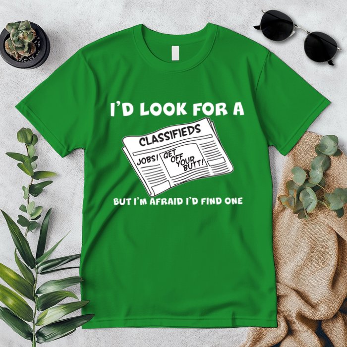I'd Look For A Job But I'm Afaid I'd Fine One Premium T-Shirt