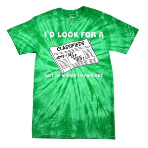 I'd Look For A Job But I'm Afaid I'd Fine One Tie-Dye T-Shirt