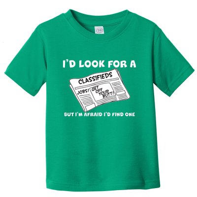 I'd Look For A Job But I'm Afaid I'd Fine One Toddler T-Shirt
