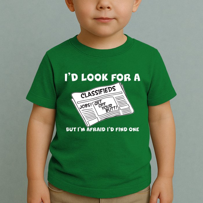 I'd Look For A Job But I'm Afaid I'd Fine One Toddler T-Shirt