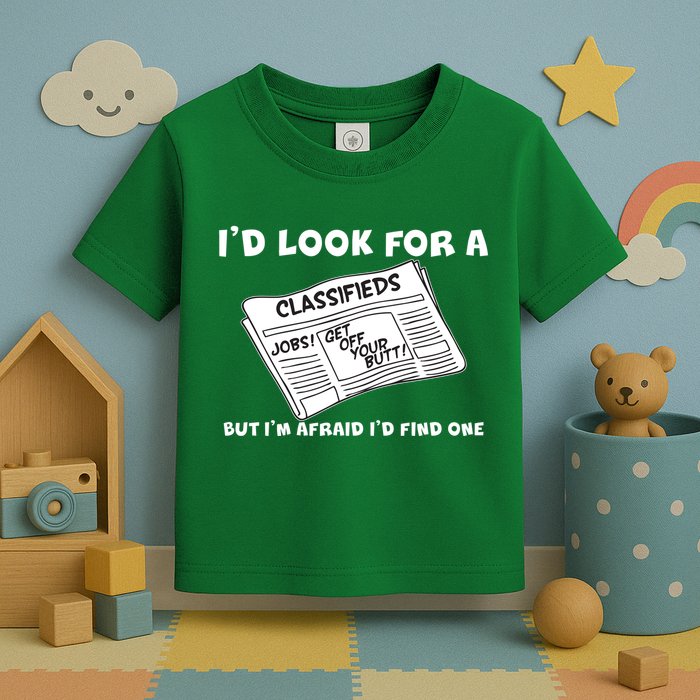 I'd Look For A Job But I'm Afaid I'd Fine One Toddler T-Shirt