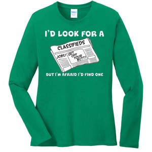 I'd Look For A Job But I'm Afaid I'd Fine One Ladies Long Sleeve Shirt