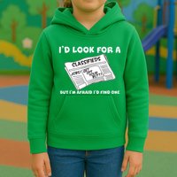 I'd Look For A Job But I'm Afaid I'd Fine One Kids Hoodie