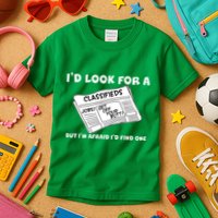 I'd Look For A Job But I'm Afaid I'd Fine One Kids T-Shirt