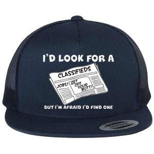 I'd Look For A Job But I'm Afaid I'd Fine One Flat Bill Trucker Hat