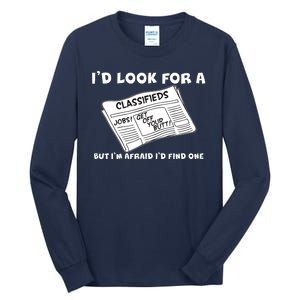 I'd Look For A Job But I'm Afaid I'd Fine One Tall Long Sleeve T-Shirt