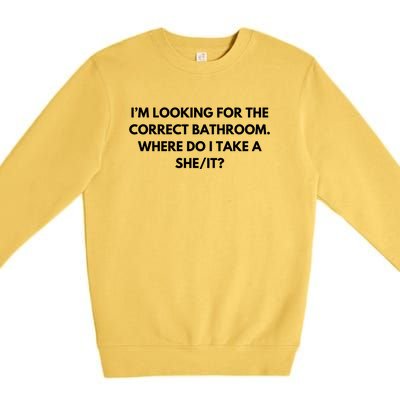 I’M Looking For The Correct Bathroom Where Do I Take A She It Premium Crewneck Sweatshirt