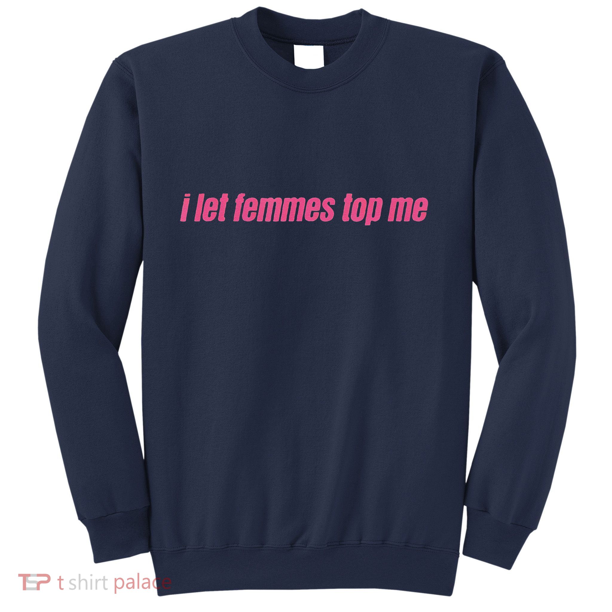 I Let Femmes Top Me Funny Lesbian Bisexual Sweatshirt