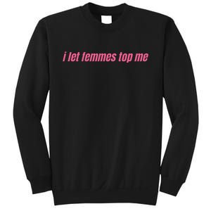 I Let Femmes Top Me Sweatshirt