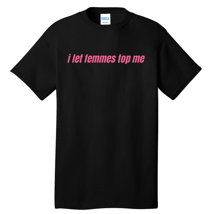 I Let Femmes Top Me Tall T-Shirt