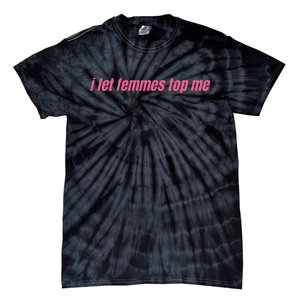 I Let Femmes Top Me Tie-Dye T-Shirt