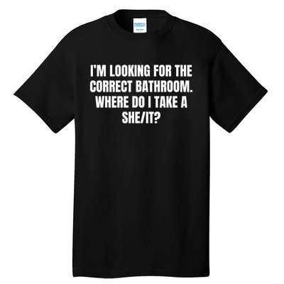 I’M Looking For The Correct Bathroom Where Do I Take A She It Tall T-Shirt