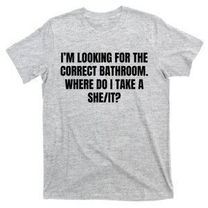 I’M Looking For The Correct Bathroom Where Do I Take A She It T-Shirt